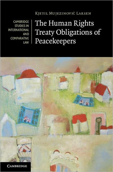 Cover for Larsen, Kjetil Mujezinovic (Universitetet i Oslo) · The Human Rights Treaty Obligations of Peacekeepers - Cambridge Studies in International and Comparative Law (Hardcover Book) (2012)