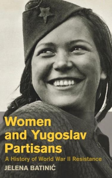 Cover for Batinic, Jelena (Stanford University, California) · Women and Yugoslav Partisans: A History of World War II Resistance (Hardcover Book) (2015)
