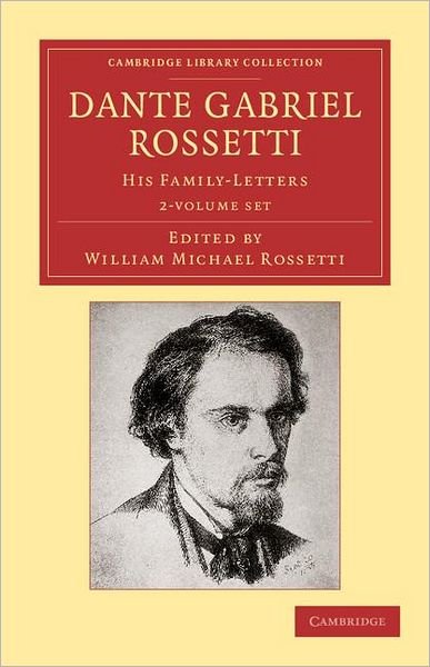 Cover for Dante Gabriel Rossetti · Dante Gabriel Rossetti 2 Volume Set: His Family-Letters, with a Memoir by William Michael Rossetti - Cambridge Library Collection - Art and Architecture (Book pack) (2012)