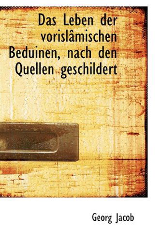 Das Leben Der Vorislâmischen Beduinen, Nach den Quellen Geschildert - Georg Jacob - Books - BiblioLife - 9781110060078 - April 21, 2009