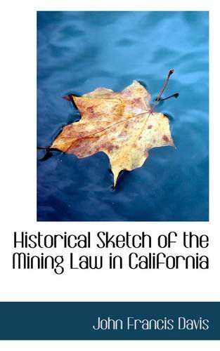 Cover for John Francis Davis · Historical Sketch of the Mining Law in California (Paperback Book) (2009)