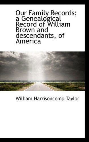 Cover for William Harrison Taylor · Our Family Records; A Genealogical Record of William Brown and Descendants, of America (Paperback Bog) (2009)