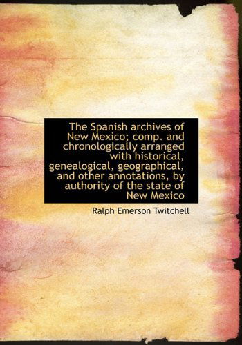 Cover for Ralph Emerson Twitchell · The Spanish Archives of New Mexico; Comp. and Chronologically Arranged with Historical, Genealogical (Inbunden Bok) (2009)