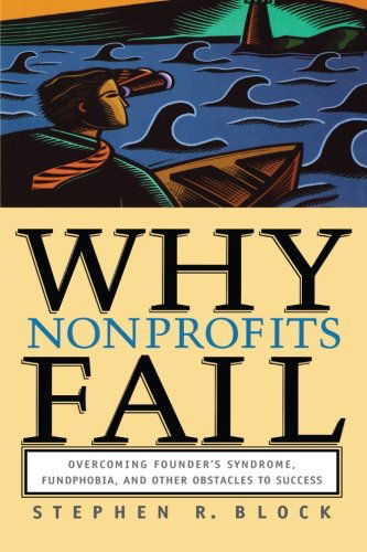 Why Nonprofits Fail: Overcoming Founder's Syndrome, Fundphobia and Other Obstacles to Success - Stephen R. Block - Bücher - John Wiley & Sons Inc - 9781118642078 - 23. Januar 2013