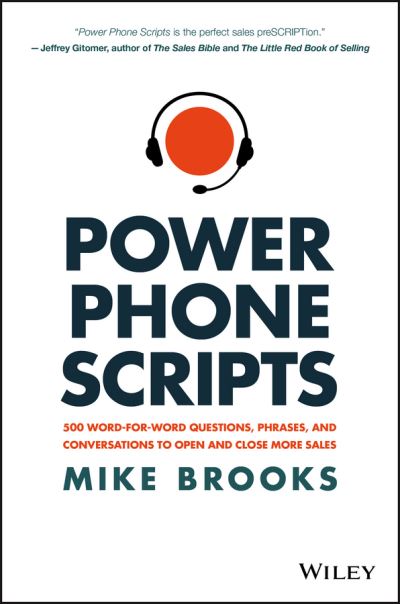 Power Phone Scripts: 500 Word-for-Word Questions, Phrases, and Conversations to Open and Close More Sales - Mike Brooks - Bøker - John Wiley & Sons Inc - 9781119418078 - 1. september 2017