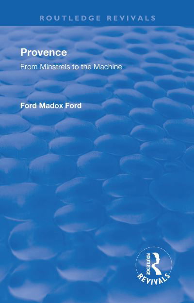 Cover for Ford Madox Ford · Revival: Provence from Minstrels to the Machine (1938) - Routledge Revivals (Hardcover Book) (2018)
