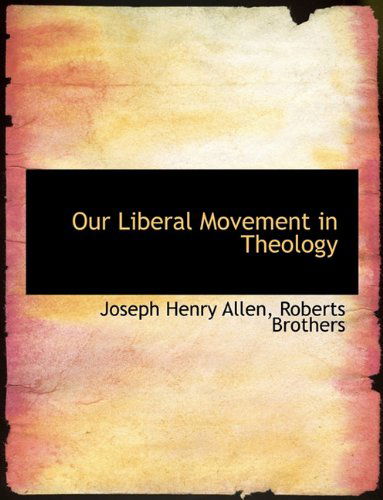 Cover for Joseph Henry Allen · Our Liberal Movement in Theology (Hardcover Book) (2010)