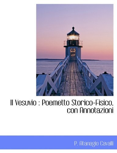 Il Vesuvio: Poemetto Storico-fisico, Con Annotazioni - P. Atanagio Cavalli - Bøger - BiblioLife - 9781140588078 - 6. april 2010