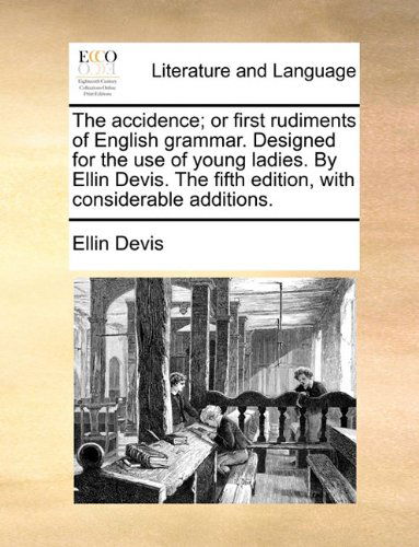 Cover for Ellin Devis · The Accidence; or First Rudiments of English Grammar. Designed for the Use of Young Ladies. by Ellin Devis. the Fifth Edition, with Considerable Additions. (Paperback Book) (2010)