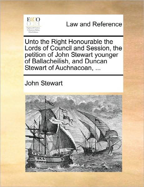 Cover for John Stewart · Unto the Right Honourable the Lords of Council and Session, the Petition of John Stewart Younger of Ballacheilish, and Duncan Stewart of Auchnacoan, . (Paperback Book) (2010)