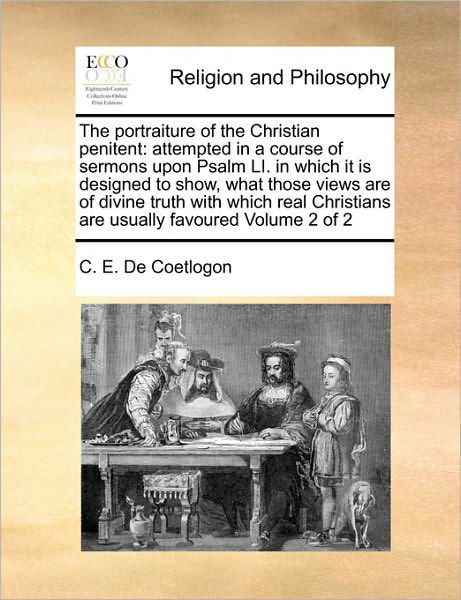 Cover for C E De Coetlogon · The Portraiture of the Christian Penitent: Attempted in a Course of Sermons Upon Psalm Li. in Which It is Designed to Show, What Those Views Are of Divine (Pocketbok) (2010)