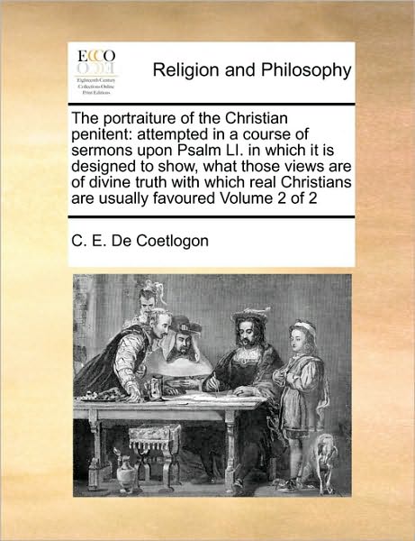 Cover for C E De Coetlogon · The Portraiture of the Christian Penitent: Attempted in a Course of Sermons Upon Psalm Li. in Which It is Designed to Show, What Those Views Are of Divine (Paperback Book) (2010)