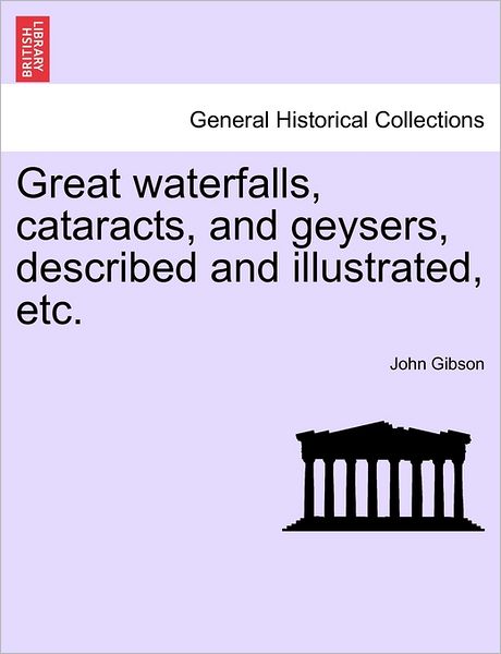 Cover for John Gibson · Great Waterfalls, Cataracts, and Geysers, Described and Illustrated, Etc. (Pocketbok) (2011)