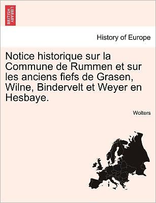 Cover for Wolters · Notice Historique Sur La Commune De Rummen et Sur Les Anciens Fiefs De Grasen, Wilne, Bindervelt et Weyer en Hesbaye. (Paperback Book) (2011)