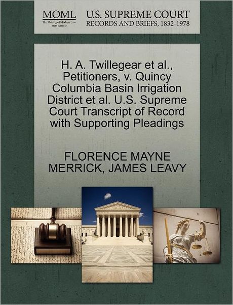 Cover for Florence Mayne Merrick · H. A. Twillegear et Al., Petitioners, V. Quincy Columbia Basin Irrigation District et Al. U.s. Supreme Court Transcript of Record with Supporting Plea (Paperback Book) (2011)