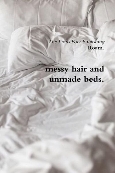 Messy Hair and Unmade Beds. - Roam - Livros - Lulu.com - 9781312497078 - 11 de julho de 2015