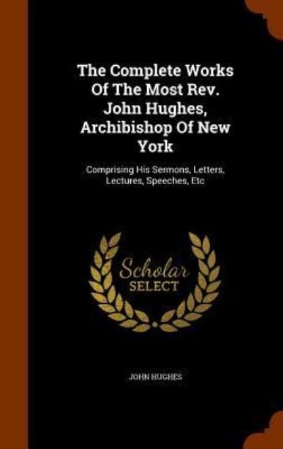Cover for John Hughes · The Complete Works Of The Most Rev. John Hughes, Archibishop Of New York (Gebundenes Buch) (2015)