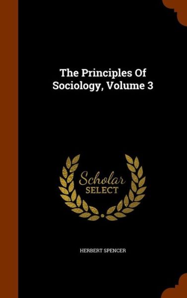 The Principles of Sociology, Volume 3 - Herbert Spencer - Books - Arkose Press - 9781344966078 - October 20, 2015