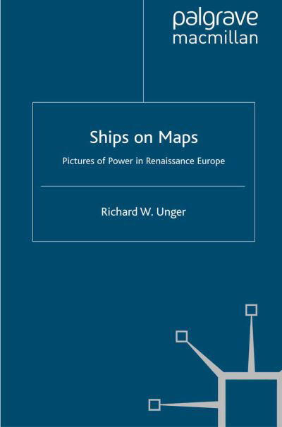 Cover for Richard W. Unger · Ships on Maps: Pictures of Power in Renaissance Europe - Early Modern History: Society and Culture (Paperback Book) [1st ed. 2010 edition] (2010)