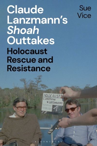 Cover for Vice, Professor Sue (University of Sheffield, UK) · Claude Lanzmann’s 'Shoah' Outtakes: Holocaust Rescue and Resistance (Hardcover Book) (2021)