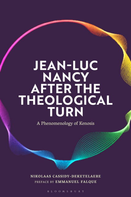 Jean-Luc Nancy after the Theological Turn: A Phenomenology of Kenosis - Cassidy-Deketelaere, Nikolaas (KU Leuven, Belgium) - Books - Bloomsbury Publishing PLC - 9781350512078 - November 13, 2025