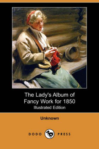 Cover for Unknown (Author) · The Lady's Album of Fancy Work for 1850 (Illustrated Edition) (Dodo Press) (Paperback Book) [Illustrated edition] (2007)