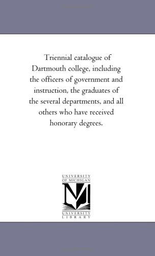 Cover for Michigan Historical Reprint Series · Triennial Catalogue of Dartmouth College, Including the Officers of Government and Instruction, the Graduates of the Several Departments, and All Others Who Have Received Honorary Degrees. (Paperback Book) (2006)