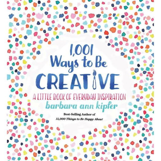 Cover for Barbara Ann Kipfer · 1,001 Ways to be Creative (Hardcover Book) (2018)