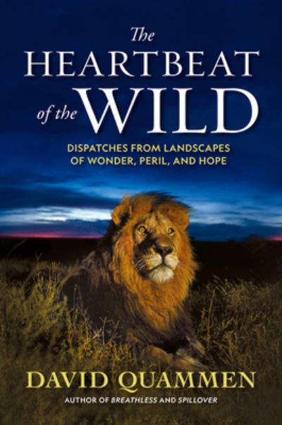 Cover for David Quammen · The Heartbeat of the Wild: Dispatches From Landscapes of Wonder, Peril, and Hope (Inbunden Bok) (2023)