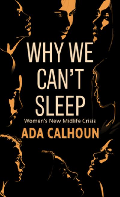 Cover for Ada Calhoun · Why We Can't Sleep Women's New Midlife Crisis (Hardcover Book) (2021)