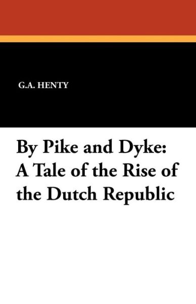 Cover for G.a. Henty · By Pike and Dyke: a Tale of the Rise of the Dutch Republic (Taschenbuch) (2024)