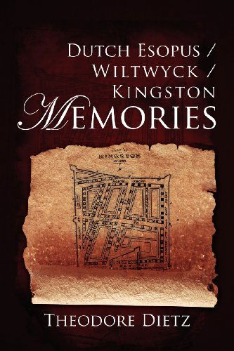 Dutch Esopus / Wiltwyck / Kingston Memories - Theodore Dietz - Books - Dorrance Publishing Co. Inc. - 9781434915078 - March 1, 2012