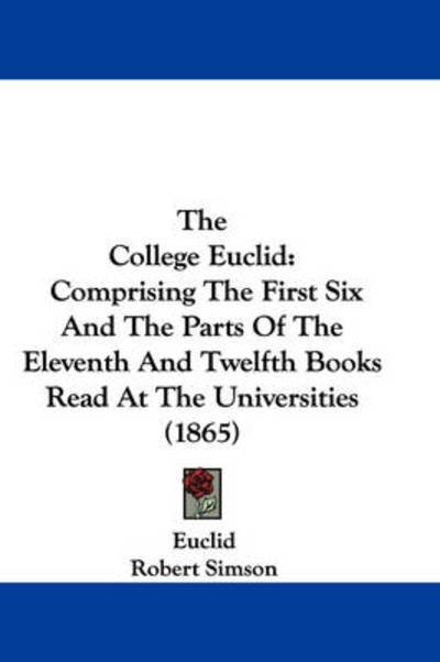 Cover for Euclid · The College Euclid: Comprising the First Six and the Parts of the Eleventh and Twelfth Books Read at the Universities (1865) (Paperback Book) (2008)