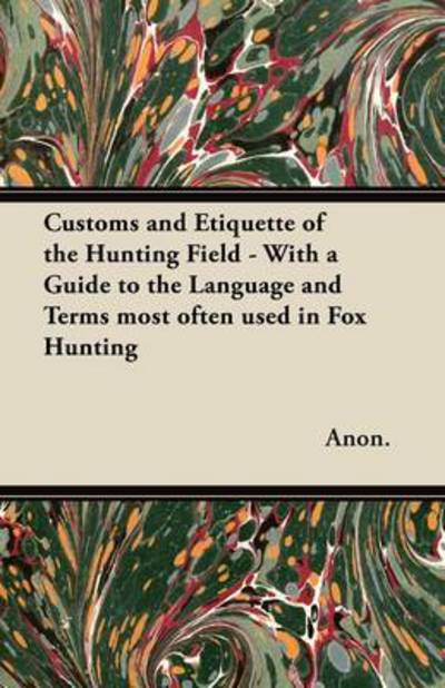 Cover for Anon · Customs and Etiquette of the Hunting Field - with a Guide to the Language and Terms Most Often Used in Fox Hunting (Paperback Book) (2011)