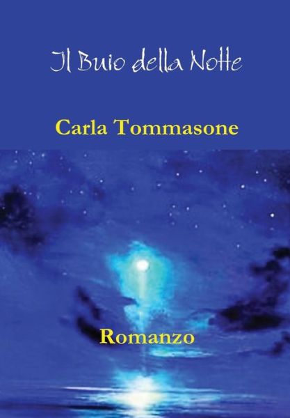 Il Buio Della Notte - Carla Tommasone - Books - Lulu Press Inc - 9781447728078 - September 26, 2015