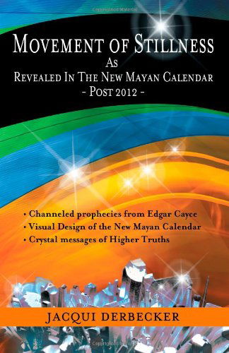 Movement of Stillness: As Revealed in the New Mayan Calendar-post 2012 - Jacqui Derbecker - Books - BalboaPress - 9781452537078 - November 8, 2011
