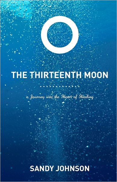 Cover for Sandy Johnson · The Thirteenth Moon: a Journey into the Heart of Healing (Paperback Book) (2010)