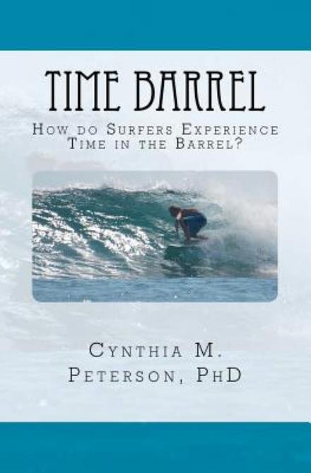 Time Barrel: How Do Surfers Experience Time in the Barrel? - C. M. Peterson - Libros - CreateSpace Independent Publishing Platf - 9781469904078 - 12 de enero de 2012
