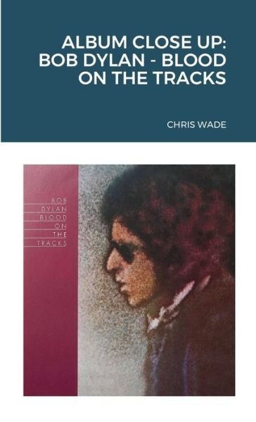 Cover for Chris Wade · Album Close Up: Bob Dylan - Blood on the Tracks (Paperback Book) (2022)