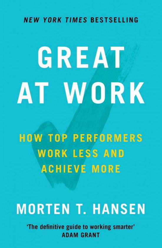 Great at Work: How Top Performers Do Less, Work Better, and Achieve More - Morten T. Hansen - Books - Simon & Schuster Ltd - 9781471149078 - January 30, 2018