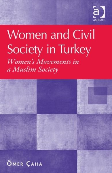 Cover for Omer Caha · Women and Civil Society in Turkey: Women's Movements in a Muslim Society (Innbunden bok) [New edition] (2013)