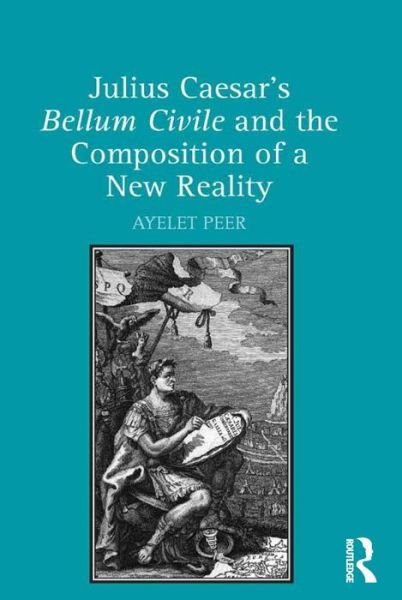 Cover for Ayelet Peer · Julius Caesar's Bellum Civile and the Composition of a New Reality (Innbunden bok) [New edition] (2015)
