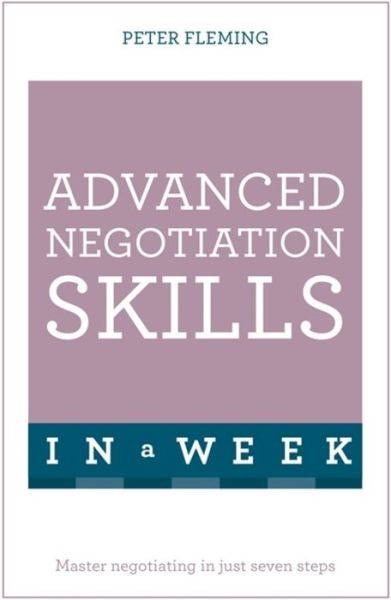 Advanced Negotiation Skills In A Week: Master Negotiating In Just Seven Steps - Peter Fleming - Books - John Murray Press - 9781473608078 - January 7, 2016