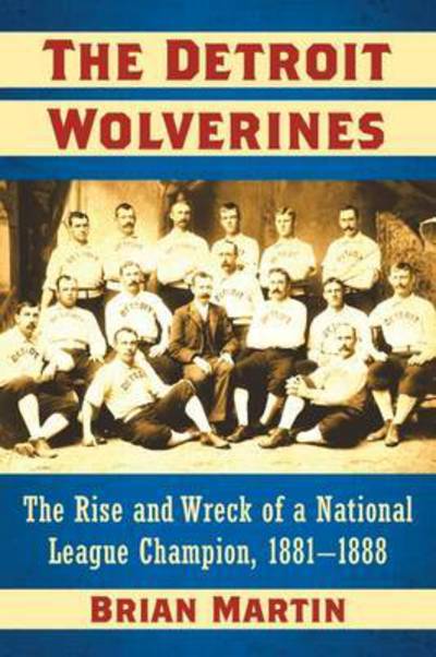 Cover for Brian Martin · The Detroit Wolverines: The Rise and Wreck of a National League Champion, 1881-1888 (Pocketbok) (2017)