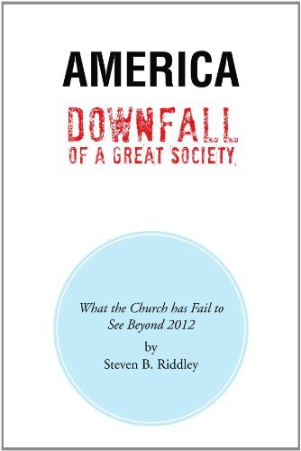 Cover for Steven B Riddley · America Downfall of a Great Society: What the Church Has Fail to See Beyond 2012 (Paperback Book) (2012)