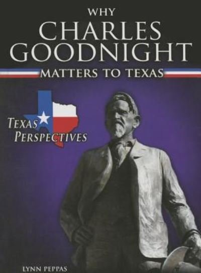 Cover for Lynn Peppas · Why Charles Goodnight Matters to Texas (Hardcover Book) (2013)
