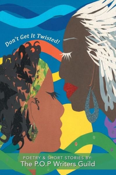 Cover for P O P Writers Guild · Don't Get It Twisted!: Poetry &amp; Short Stories By: the P.o.p Writers Guild (Paperback Book) (2013)
