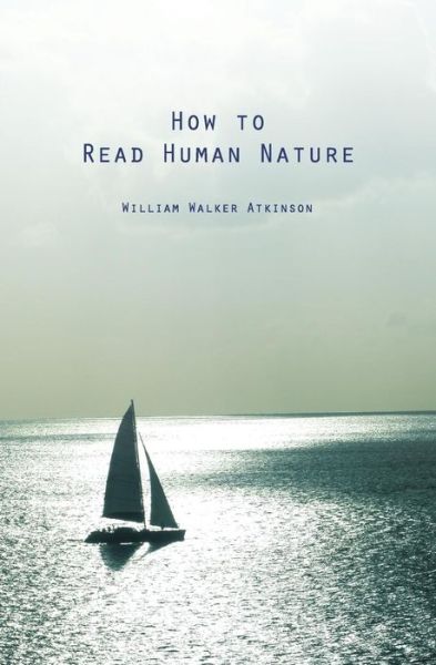 Cover for William Walker Atkinson · How to Read Human Nature: Its Inner States and Outer Forms (Paperback Book) (2013)