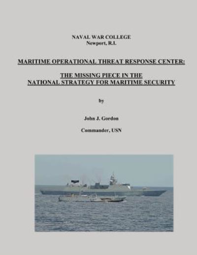 Cover for Commander Usn John J Gordon · Maritime Operational Threat Response Center: the Missing Piece in the National Strategy for Maritime Security (Paperback Book) (2013)