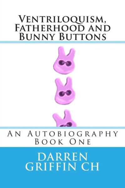 Cover for Darren Griffin · Ventriloquism, Fatherhood and Bunny Buttons: an Autobiography, Book One (Paperback Book) (2013)